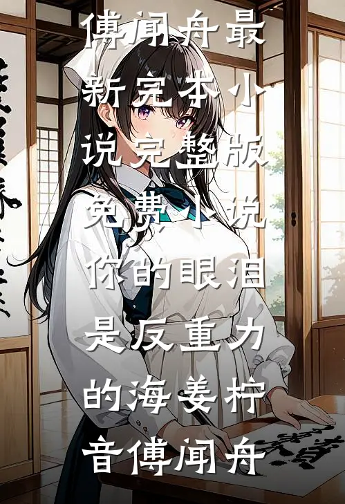 你的眼泪是反重力的海姜柠音傅闻舟最新完本小说_完整版免费小说你的眼泪是反重力的海姜柠音傅闻舟