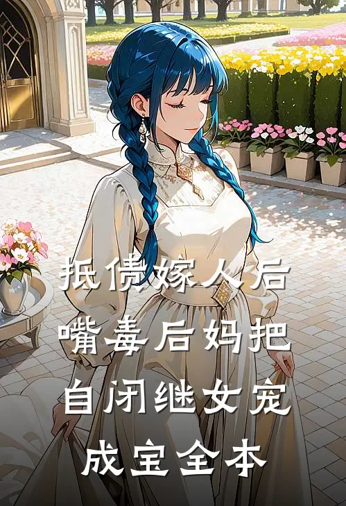 抵债嫁人后，嘴毒后妈把自闭继女宠成宝全本