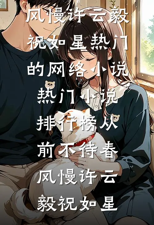 从前不待春风慢(许云毅祝如星)热门的网络小说_热门小说排行榜从前不待春风慢(许云毅祝如星)