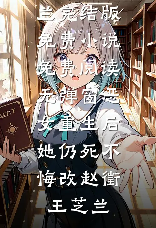恶女重生后，她仍死不悔改赵徵王芝兰完结版免费小说_免费阅读无弹窗恶女重生后，她仍死不悔改(赵徵王芝兰)