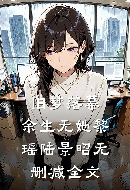 旧梦落幕，余生无她黎瑶陆景昭无删减全文