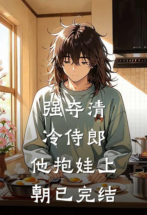 强夺清冷侍郎，他抱娃上朝已完结