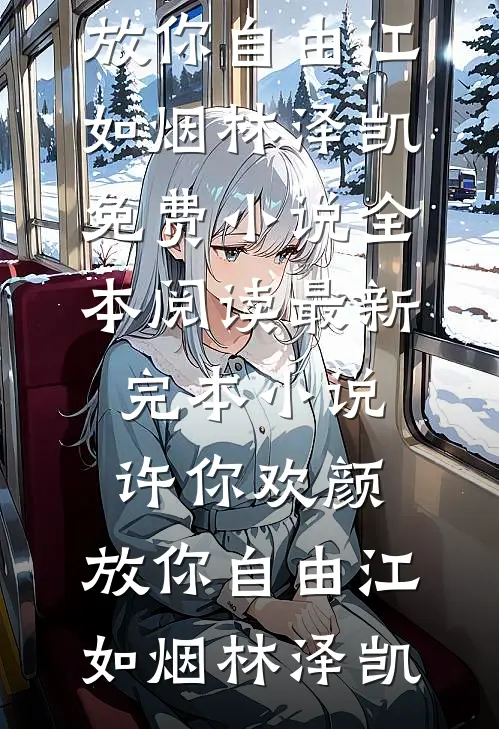许你欢颜，放你自由(江如烟林泽凯)免费小说全本阅读_最新完本小说许你欢颜，放你自由(江如烟林泽凯)