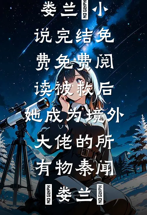 被救后，她成为境外大佬的所有物秦闻昮娄兰苼小说完结免费_免费阅读被救后，她成为境外大佬的所有物(秦闻昮娄兰苼)