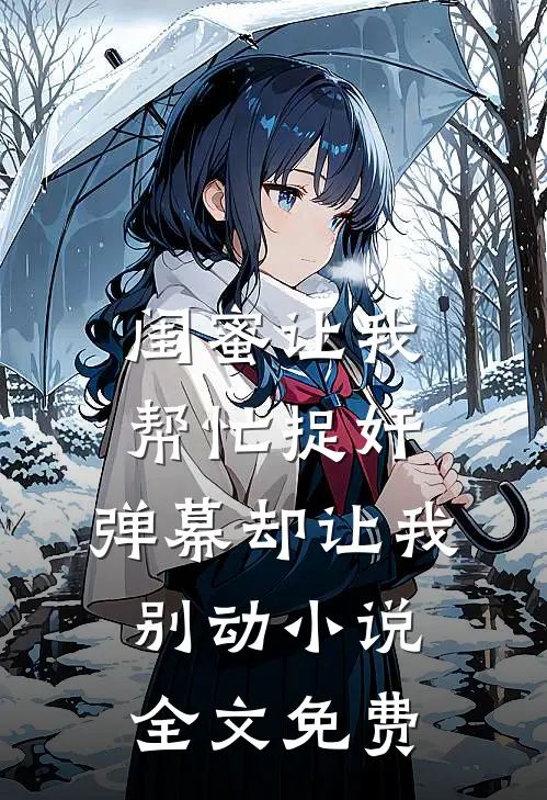 闺蜜让我帮忙捉奸，弹幕却让我别动小说全文免费