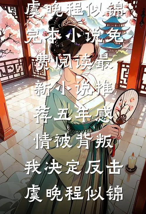 五年感情被背叛，我决定反击(虞晚程似锦)完本小说免费阅读_最新小说推荐五年感情被背叛，我决定反击(虞晚程似锦)