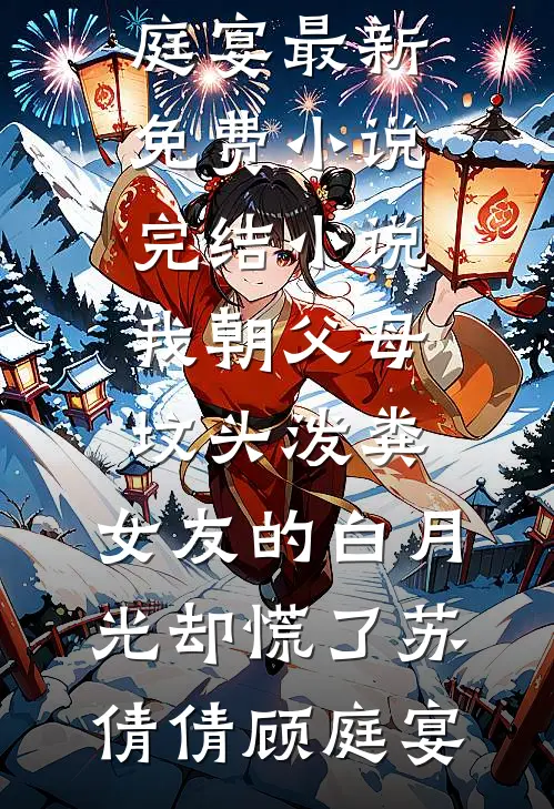 我朝父母坟头泼粪，女友的白月光却慌了苏倩倩顾庭宴最新免费小说_完结小说我朝父母坟头泼粪，女友的白月光却慌了(苏倩倩顾庭宴)