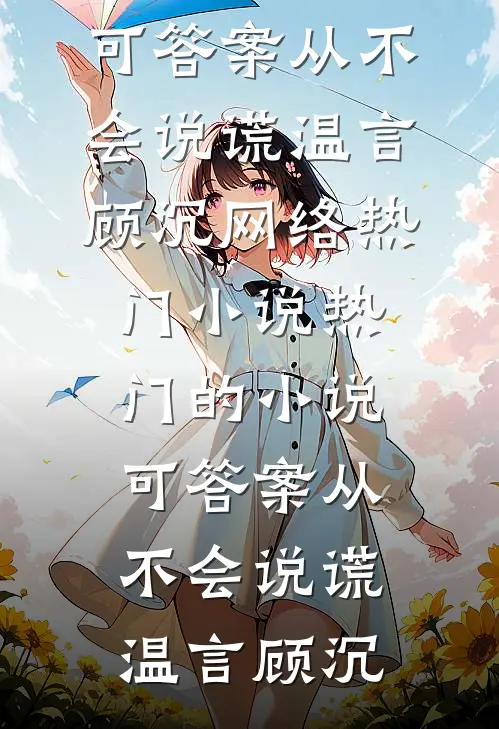 可答案从不会说谎温言顾沉网络热门小说_热门的小说可答案从不会说谎(温言顾沉)
