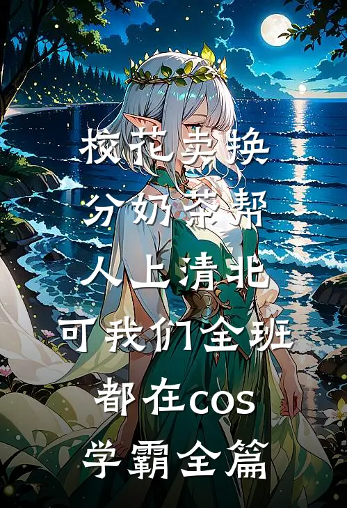 校花卖换分奶茶帮人上清北，可我们全班都在cos学霸全篇