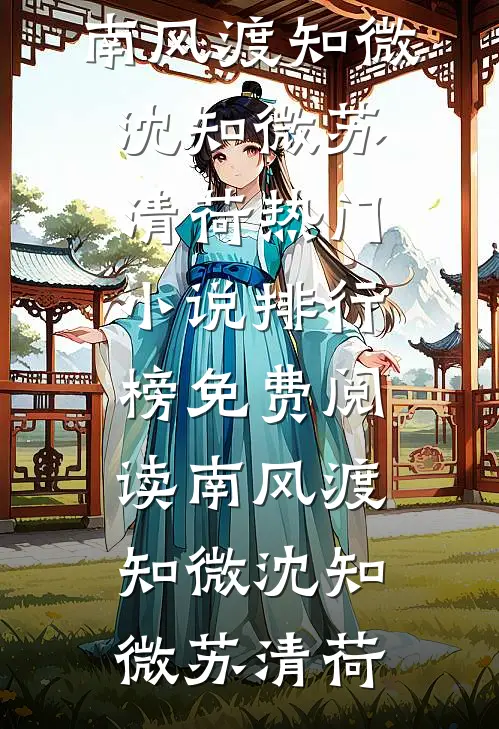 南风渡知微(沈知微苏清荷)热门小说排行榜_免费阅读南风渡知微(沈知微苏清荷)
