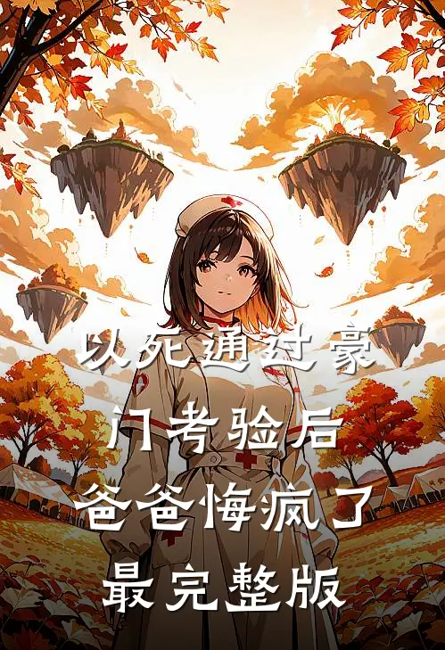 以死通过豪门考验后，爸爸悔疯了最完整版