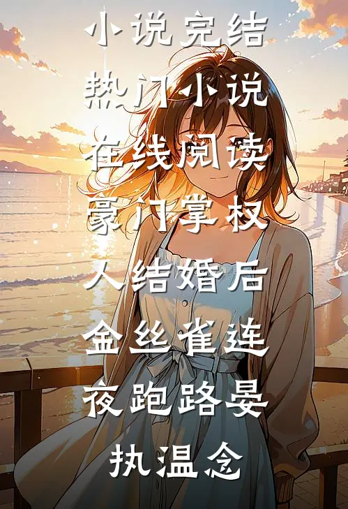豪门掌权人结婚后，金丝雀连夜跑路晏执温念免费小说完结_热门小说在线阅读豪门掌权人结婚后，金丝雀连夜跑路(晏执温念)