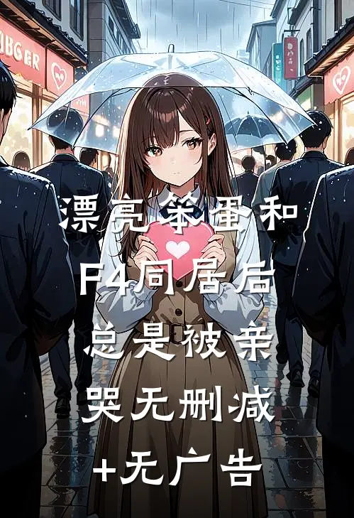 漂亮笨蛋和F4同居后总是被亲哭无删减+无广告