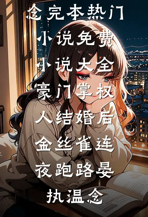 豪门掌权人结婚后，金丝雀连夜跑路晏执温念完本热门小说_免费小说大全豪门掌权人结婚后，金丝雀连夜跑路(晏执温念)