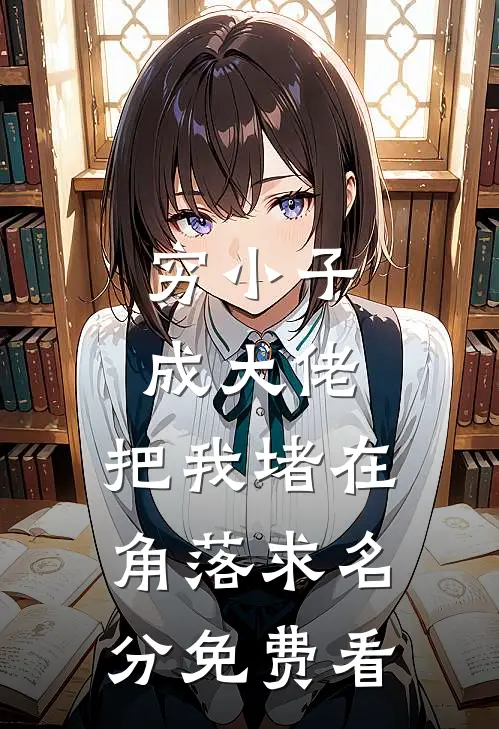 穷小子成大佬，把我堵在角落求名分免费看
