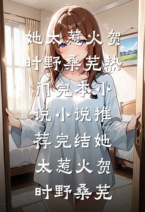 她太惹火(贺时野桑芜)热门完本小说_小说推荐完结她太惹火(贺时野桑芜)