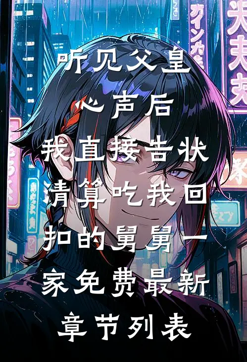 听见父皇心声后，我直接告状清算吃我回扣的舅舅一家免费最新章节列表