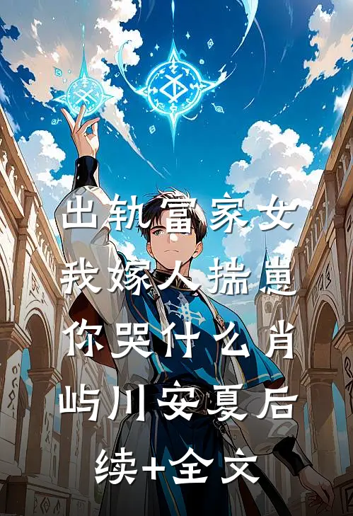 出轨富家女，我嫁人揣崽你哭什么肖屿川安夏后续+全文