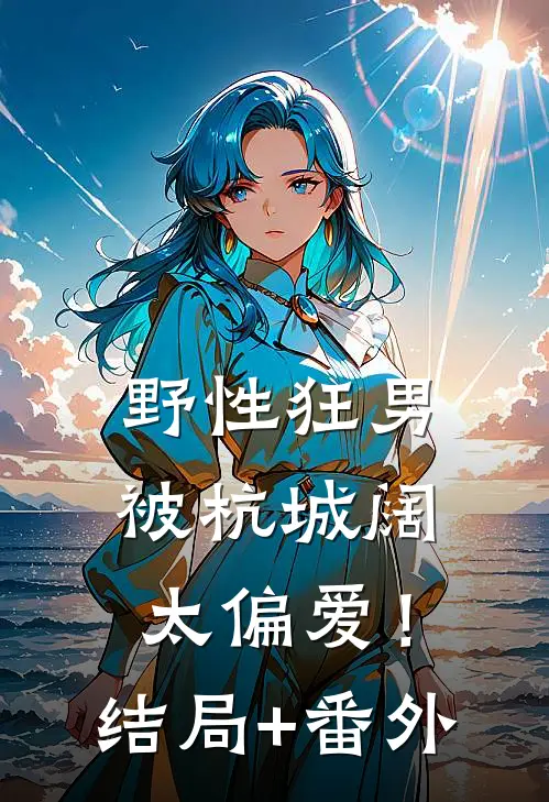 野性狂男，被杭城阔太偏爱！结局+番外