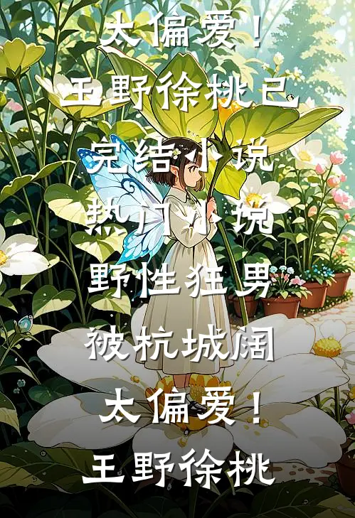 野性狂男，被杭城阔太偏爱！(王野徐桃)已完结小说_热门小说野性狂男，被杭城阔太偏爱！(王野徐桃)
