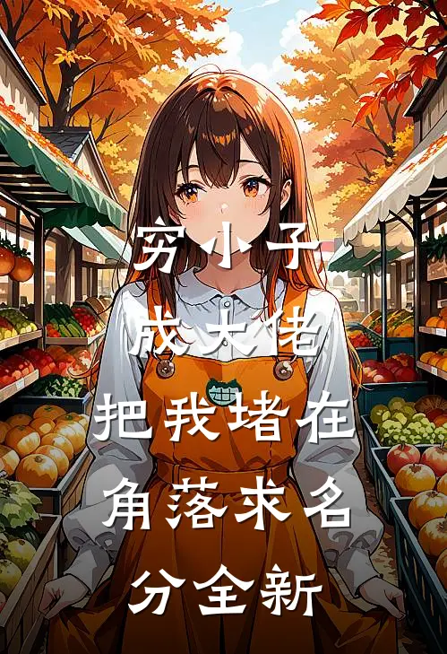 穷小子成大佬，把我堵在角落求名分全新