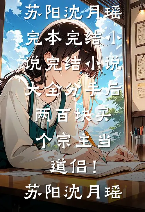 分手后，两百块买个宗主当道侣！苏阳沈月瑶完本完结小说_完结小说大全分手后，两百块买个宗主当道侣！(苏阳沈月瑶)
