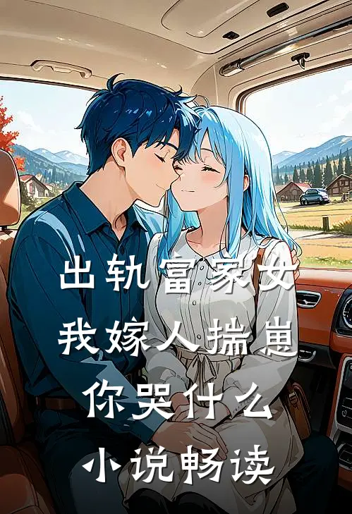 出轨富家女，我嫁人揣崽你哭什么小说畅读
