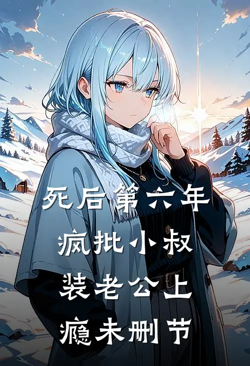 死后第六年，疯批小叔装老公上瘾未删节