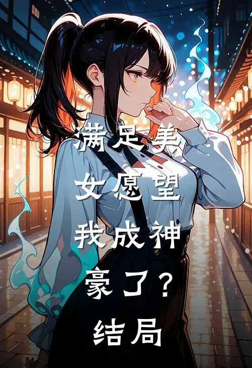 满足美女愿望，我成神豪了？结局