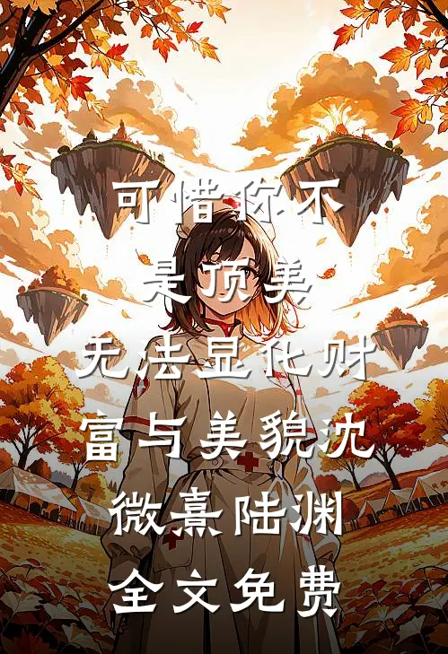 可惜你不是顶美，无法显化财富与美貌沈微熹陆渊全文免费