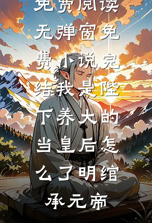 我是陛下养大的，当皇后怎么了(明绾承元帝)小说免费阅读无弹窗_免费小说完结我是陛下养大的，当皇后怎么了明绾承元帝
