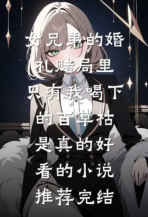 女兄弟的婚礼赌局里，只有我喝下的百草枯是真的好看的小说推荐完结