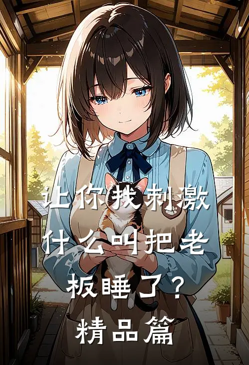 让你找刺激，什么叫把老板睡了？精品篇