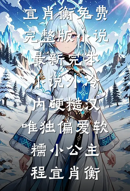 外冷内硬糙汉，唯独偏爱软糯小公主程宜肖衡免费完整版小说_最新完本小说外冷内硬糙汉，唯独偏爱软糯小公主程宜肖衡
