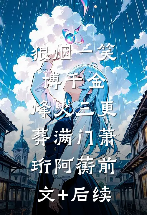 狼烟一笑博千金，烽火三更葬满门萧珩阿蘅前文+后续