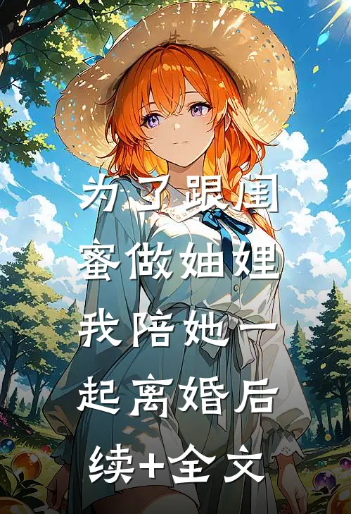 为了跟闺蜜做妯娌，我陪她一起离婚后续+全文