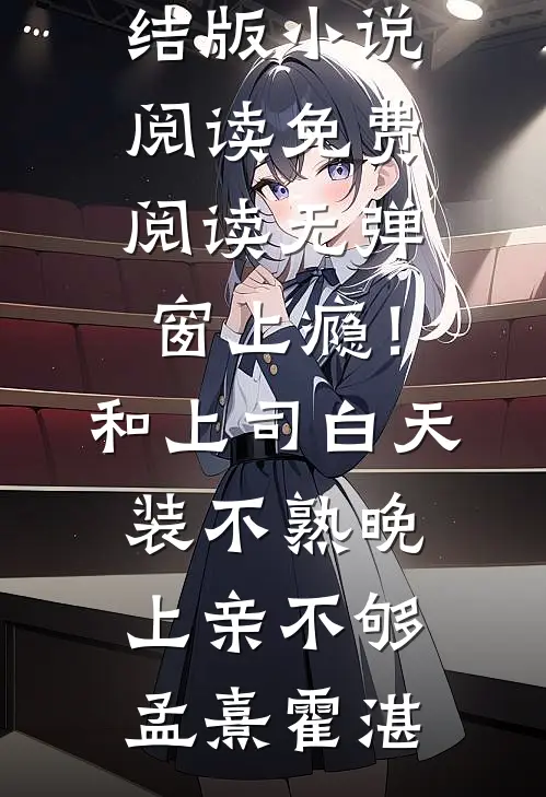 上瘾！和上司白天装不熟晚上亲不够(孟熹霍湛)完结版小说阅读_免费阅读无弹窗上瘾！和上司白天装不熟晚上亲不够(孟熹霍湛)