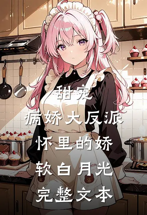 甜宠病娇大反派怀里的娇软白月光完整文本免费阅读