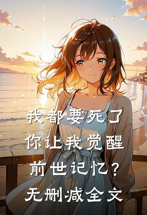 我都要死了,你让我觉醒前世记忆?无删减全文