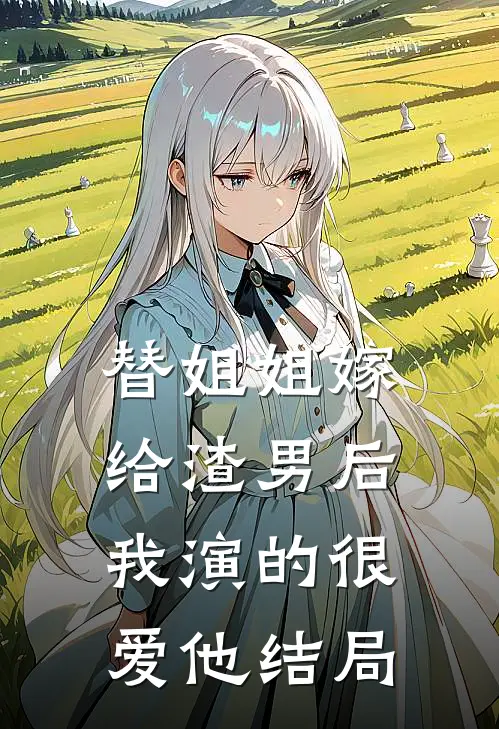 替姐姐嫁给渣男后,我演的很爱他结局怎么样