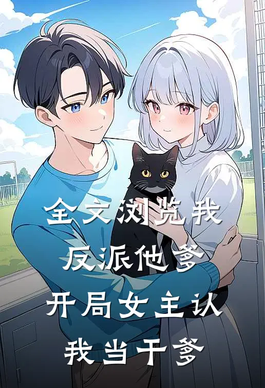 全文浏览我反派他爹,开局女主认我当干爹