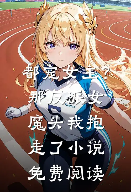 都宠女主?那反派女魔头我抱走了免费阅读
