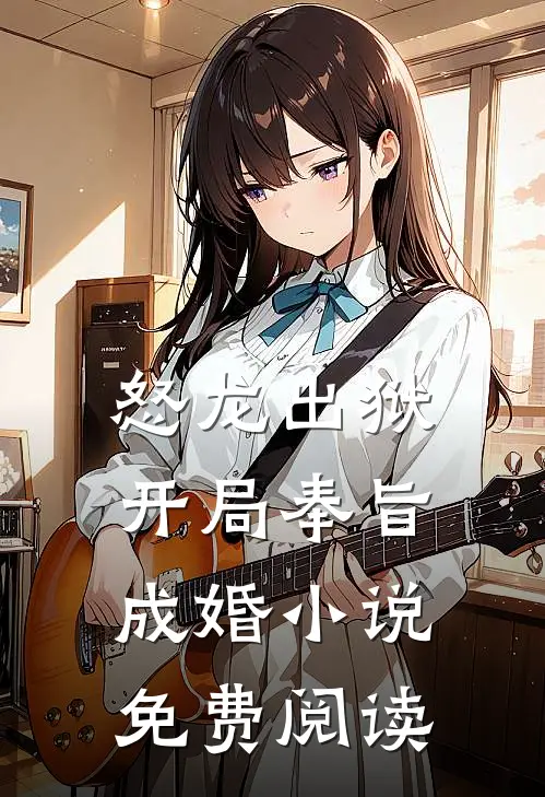 怒龙出狱开局奉旨成婚免费阅读