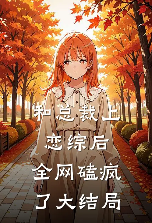和总裁上恋综后，全网磕疯了大结局