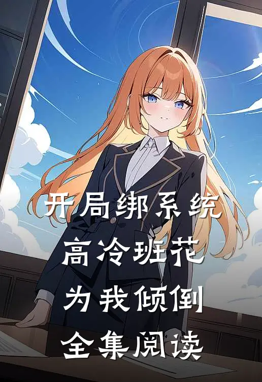 开局绑系统，高冷班花为我倾倒全集阅读
