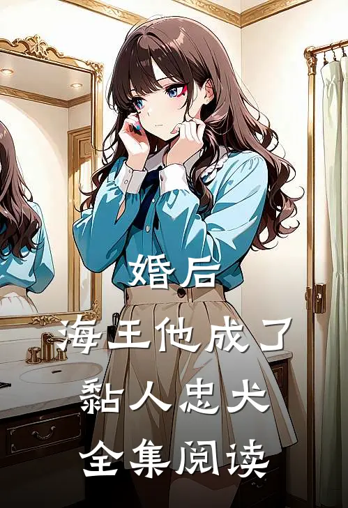 婚后,海王他成了黏人忠犬全集阅读免费