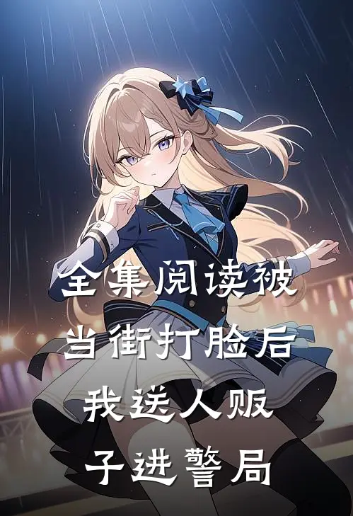全集阅读被当街打脸后,我送人贩子进警局的
