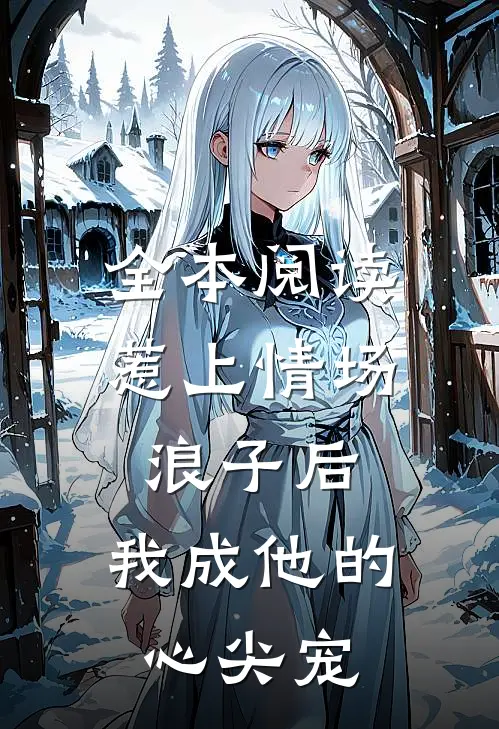 全本阅读惹上情场浪子后，我成他的心尖宠