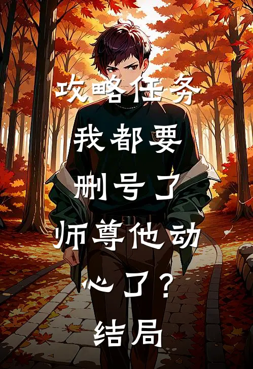 攻略任务：我都要删号了，师尊他动心了？结局