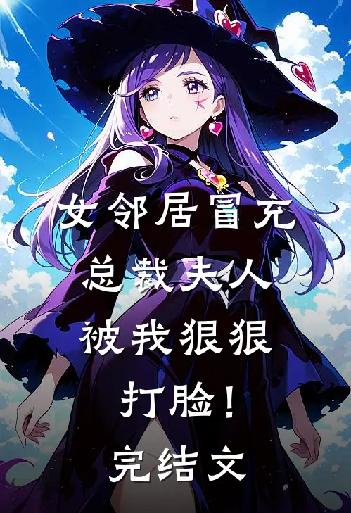 女邻居冒充总裁夫人,被我狠狠打脸!完结文案